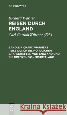 Richard Warners Reise durch die nördlichen Grafschaften von England und die Grenzen von Schottland Warner, Richard 9783111074511 De Gruyter