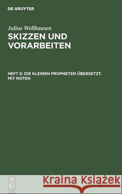 Die kleinen Propheten übersetzt. Mit Noten Julius Wellhausen 9783111074894