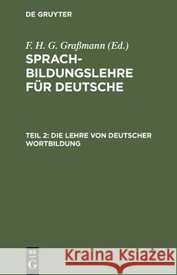 Die Lehre von deutscher Wortbildung F H G Grassmann 9783111074986 De Gruyter