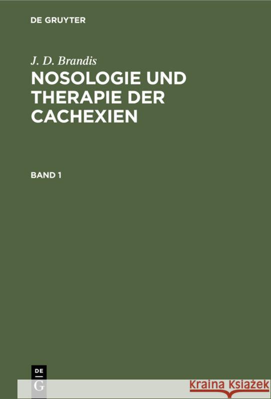 J. D. Brandis: Nosologie Und Therapie Der Cachexien. Band 1 Joachim Dietrich Brandis 9783111075181