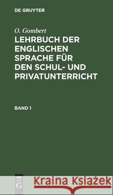 O. Gombert: Lehrbuch Der Englischen Sprache Für Den Schul- Und Privatunterricht. Band 1 O Gombert 9783111075570 Walter de Gruyter