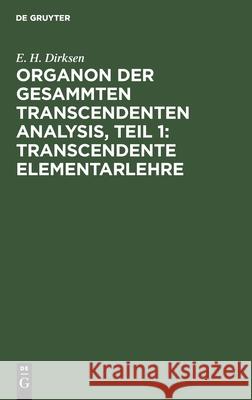 Organon Der Gesammten Transcendenten Analysis, Teil 1: Transcendente Elementarlehre E H Dirksen 9783111075754 De Gruyter