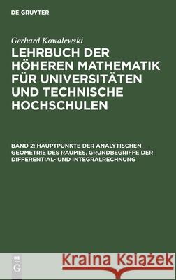 Hauptpunkte der analytischen Geometrie des Raumes, Grundbegriffe der Differential- und Integralrechnung Gerhard Kowalewski 9783111076195 De Gruyter