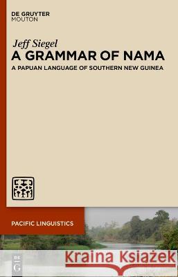 A Grammar of Nama: A Papuan Language of Southern New Guinea Jeff Siegel   9783111076614 De Gruyter Mouton