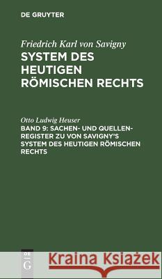 Sachen- und Quellen-Register zu von Savigny's System des heutigen römischen Rechts Otto Ludwig Heuser 9783111076928 De Gruyter