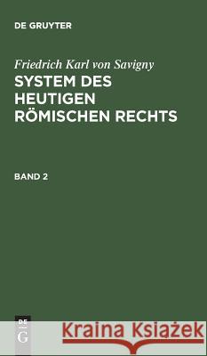 Friedrich Karl Von Savigny: System Des Heutigen Römischen Rechts. Band 2 Friedrich Karl Von Savigny 9783111076942 De Gruyter