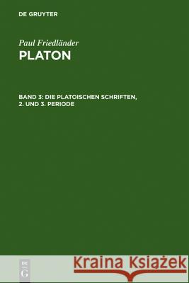 Die platonischen Schriften, 2. und 3. Periode Paul Friedländer 9783111077284