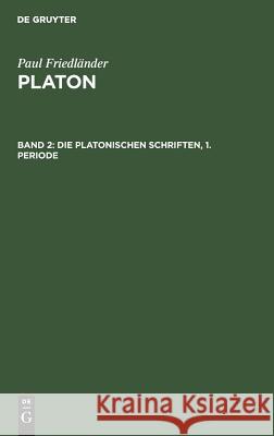 Die Platonischen Schriften, 1. Periode Paul Friedländer 9783111077291