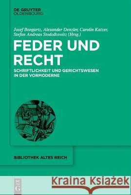 Feder Und Recht: Schriftlichkeit Und Gerichtswesen in Der Vormoderne Josef Bongartz Alexander Denzler Carolin Katzer 9783111077307