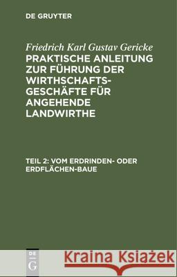 Vom Erdrinden- Oder Erdflächen-Baue: Band 2. Von Den Verschiedenen Arten, Den Ackerbau Zu Betreiben, Und Von Mancherlei Für Den Rationellen Praktischen Landwirth Oder Ackerwirth Noch Nöthigen Kenntnis Friedrich Karl Gustav Gericke, Albrecht Thaer, No Contributor 9783111078373