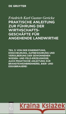 Von der Einerndtung, Einscheurung, Aufbewahrung und Versilberung der gewonnenen Wiesen- und Feld-Erzeugnisse, auch praktische Anleitung zur Brandteweinbrennerei, Bier- und Essigbrauerei Friedrich Karl Gustav Gericke, Albrecht Thaer, No Contributor 9783111078380