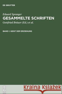 Gesammelte Schriften, Band I, Geist der Erziehung Eduard Spranger, Gottfried Bräuer, Hans Walter Bähr 9783111079103 De Gruyter
