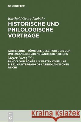 Von Pompejus' Ersten Consulat Bis Zum Untergang Des Abendländischen Reichs Isler, Meyer 9783111079615