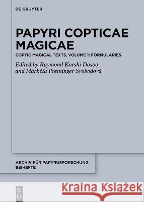 Papyri Copticae Magicae: Coptic Magical Texts, Volume 1: Formularies Raymond Korshi Dosoo Mark?ta Preininge 9783111079790 de Gruyter