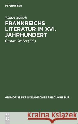 Frankreichs Literatur Im XVI. Jahrhundert: Eine Nationalpolitische Geistesgeschichte Der Französischen Renaissance Walter Gustav Mönch Gröber, Gustav Gröber 9783111080277