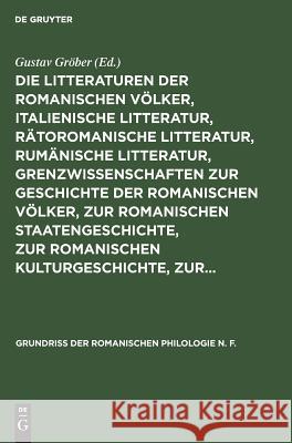 Die Litteraturen Der Romanischen Völker, Italienische Litteratur, Rätoromanische Litteratur, Rumänische Litteratur, Grenzwissenschaften Zur Geschichte Gröber, Gustav 9783111080307