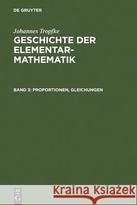 Proportionen, Gleichungen Johannes Tropfke, Johannes Tropfke, Kurt Vogel, Karin Reich, Helmuth Gericke 9783111080642