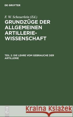 Die Lehre vom Gebrauche der Artillerie F W Scheuerlein 9783111081908 De Gruyter