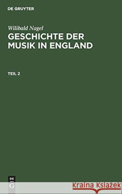 Geschichte der Musik in England Nagel, Wilibald 9783111082080 De Gruyter