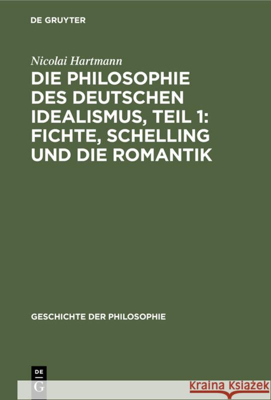 Die Philosophie des deutschen Idealismus, Teil 1: Fichte, Schelling und die Romantik Nicolai Bruno Hartmann Bauch 9783111082103 De Gruyter