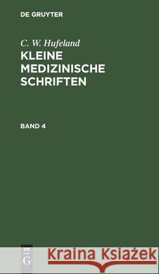 C. W. Hufeland: Kleine Medizinische Schriften. Band 4 C W Hufeland 9783111082400 De Gruyter
