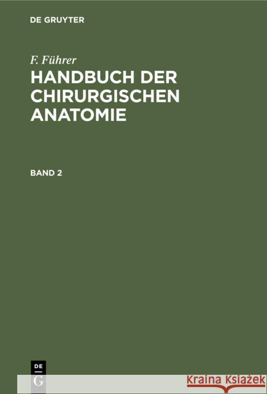 F. Führer: Handbuch Der Chirurgischen Anatomie. Band 2 F Führer 9783111082875 De Gruyter