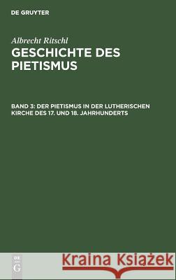 Der Pietismus in der lutherischen Kirche des 17. und 18. Jahrhunderts Albrecht Ritschl 9783111083339