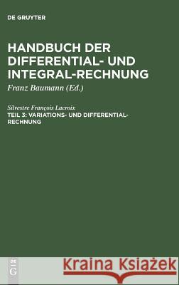Handbuch der Differential- und Integral-Rechnung, Teil 3, Variations- und Differential- Rechnung Silvestre François LaCroix, Baumann 9783111083407 De Gruyter