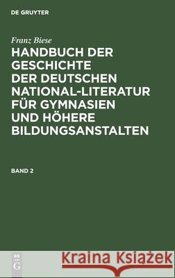 Handbuch der Geschichte der deutschen National-Literatur für Gymnasien und höhere Bildungsanstalten Franz Biese 9783111083537 Walter de Gruyter