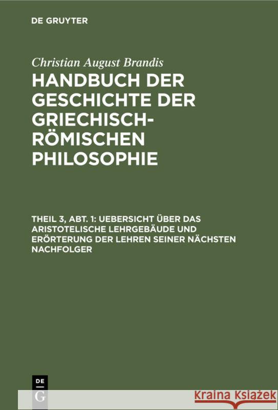 Uebersicht über das Aristotelische Lehrgebäude und Erörterung der Lehren seiner nächsten Nachfolger Christian August Brandis 9783111083933 De Gruyter