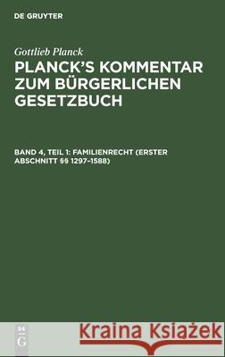 Familienrecht (Erster Abschnitt §§ 1297-1588) Gottlieb Emil Planck Strohal, Gottlieb Planck, E Brodmann, J Ebbecke, L Busch, Emil Strohal 9783111084121