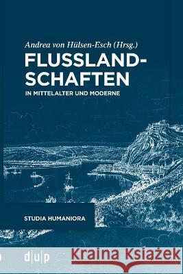 Flusslandschaften: In Mittelalter Und Moderne Andrea H?lsen-Esch 9783111085340 Dusseldorf University Press
