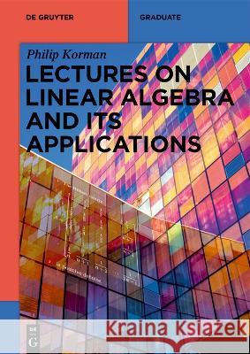 Lectures on Linear Algebra and its Applications Philip Korman 9783111085401 De Gruyter (JL)