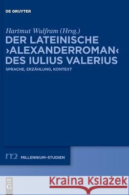 Der Lateinische >Alexanderromanalexander Romance: Sprache, Erzählung, Kontext Language, Narration, Contexts Wulfram, Hartmut 9783111085586 de Gruyter