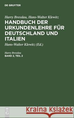 Harry Bresslau; Hans-Walter Klewitz: Handbuch Der Urkundenlehre Für Deutschland Und Italien. Band 2, Teil 2 Harry Hans-Walter Bresslau Klewitz, Hans-Walter Klewitz 9783111086385