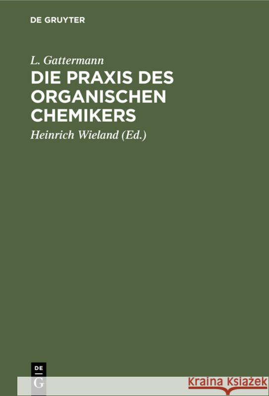 Die Praxis Des Organischen Chemikers L Heinrich Gattermann Wieland, Heinrich Wieland 9783111087481