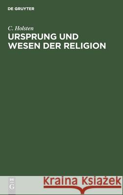 Ursprung Und Wesen Der Religion: Thesen Und Vortrag C Holsten 9783111087689 De Gruyter