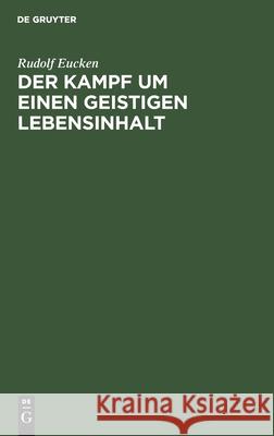 Der Kampf Um Einen Geistigen Lebensinhalt: Neue Grundlegung Einer Weltanschauung Rudolf Eucken 9783111088075 De Gruyter