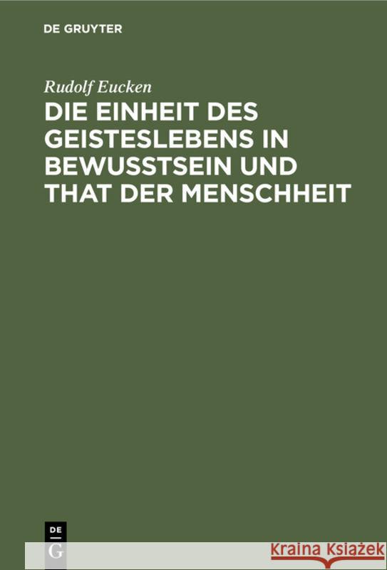 Die Einheit des Geisteslebens in Bewusstsein und That der Menschheit Rudolf Eucken 9783111088082 De Gruyter