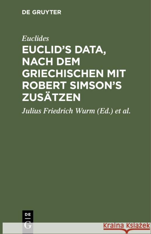 Euclid's Data, Nach Dem Griechischen Mit Robert Simson's Zusätzen Euclides, Julius Friedrich Wurm, Robert Simson 9783111088129