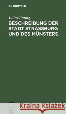Beschreibung der Stadt Straßburg und des Münsters Euting, Julius 9783111088761 Walter de Gruyter