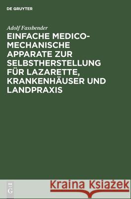 Einfache Medico-Mechanische Apparate Zur Selbstherstellung Für Lazarette, Krankenhäuser Und Landpraxis Fassbender, Adolf 9783111089614