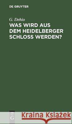 Was wird aus dem Heidelberger Schloß werden? Dehio, G. 9783111090177 Walter de Gruyter