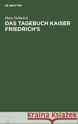 Das Tagebuch Kaiser Friedrich's: Gustav Freytag Über Kaiser Friedrich Hans Delbrück 9783111090313