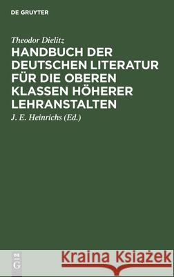 Handbuch der deutschen Literatur für die oberen Klassen höherer Lehranstalten Theodor Dielitz, J E Heinrichs 9783111091891 De Gruyter