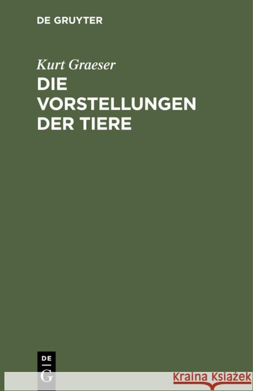 Die Vorstellungen Der Tiere: Philosophie Und Entwicklungsgeschichte Kurt Graeser 9783111092683 De Gruyter