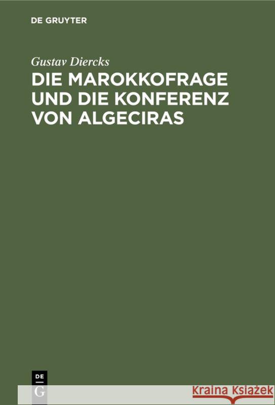 Die Marokkofrage Und Die Konferenz Von Algeciras Gustav Diercks 9783111092836 Walter de Gruyter