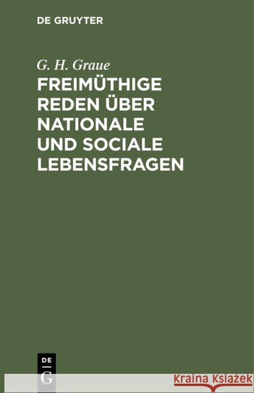 Freimüthige Reden Über Nationale Und Sociale Lebensfragen G H Graue 9783111093376 De Gruyter