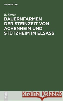 Bauernfarmen der Steinzeit von Achenheim und Stützheim im Elsass R Forrer 9783111094687 De Gruyter