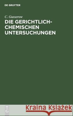 Die Gerichtlich-Chemischen Untersuchungen: Eine Practische Anleitung Für Aerzte C Gusserow 9783111095783 De Gruyter